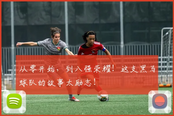 从零开始,到八强荣耀!这支黑马球队的故事太励志!