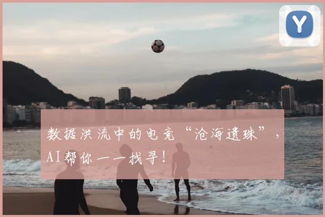数据洪流中的电竞“沧海遗珠”，AI帮你一一找寻！