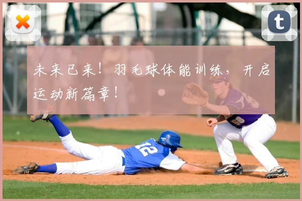 未来已来！羽毛球体能训练，开启运动新篇章！